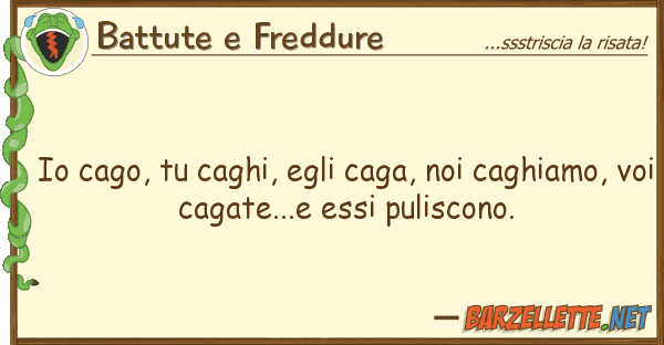 Battute e Freddure cago, caghi, egli caga, caghia