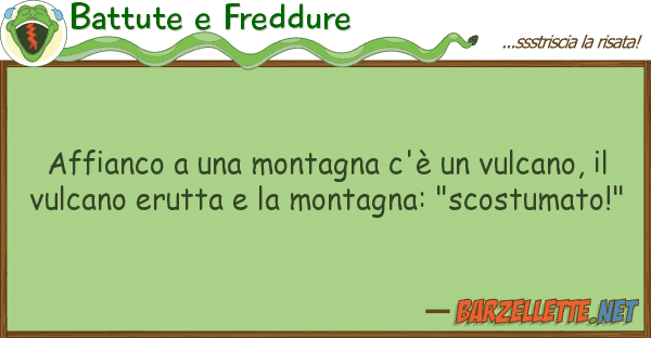 Battute e Freddure affianco montagna c'è vulcano,