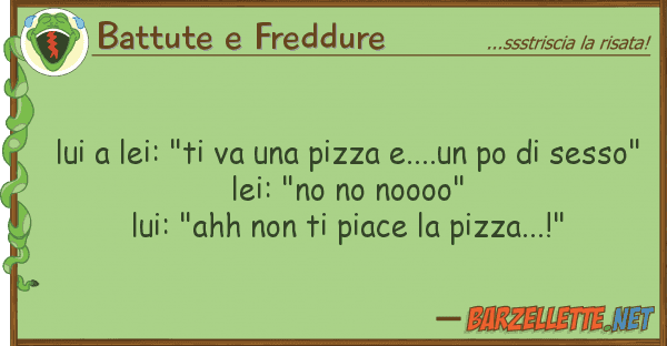 Battute e Freddure lei: "ti va pizza e....un po d