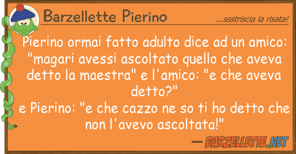 Barzellette Pierino pierino ormai fatto adulto dice am