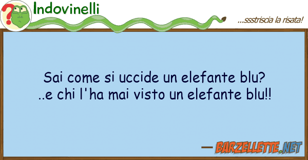 Indovinelli sai uccide elefante blu?..e