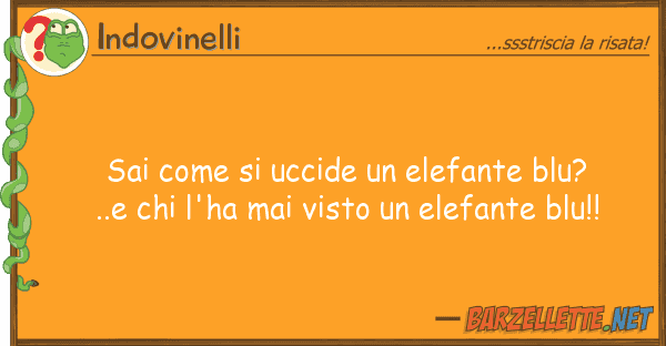 Indovinelli sai uccide elefante blu?..e