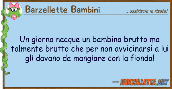Barzellette Bambini giorno nacque bambino brutto ta