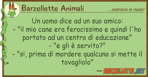 Barzellette Animali uomo dice amico: - "il