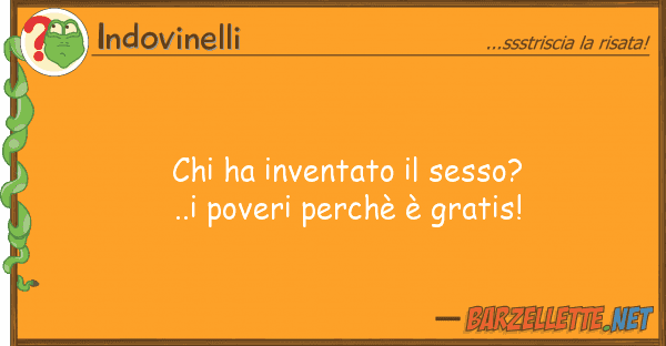 Indovinelli ha inventato sesso?..i poveri