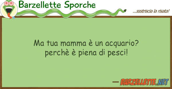 Barzellette Sporche mamma è acquario? perchè è