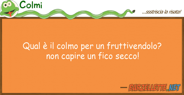 Colmi qual è colmo fruttivendolo? n