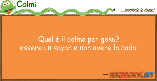 Colmi qual è colmo goku? essere say