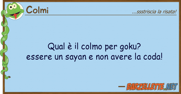 Colmi qual è colmo goku? essere say