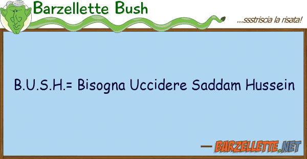Barzellette Bush b.u.s.h.= bisogna uccidere saddam hussei