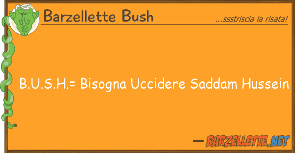 Barzellette Bush b.u.s.h.= bisogna uccidere saddam hussei