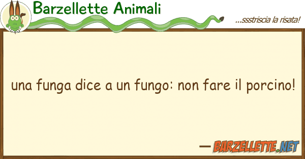 Barzellette Animali funga dice fungo: fare p
