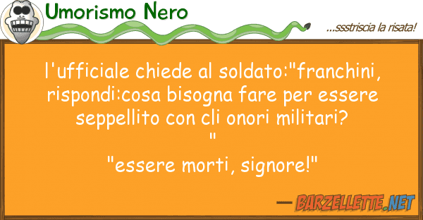 Umorismo Nero l'ufficiale chiede soldato:"franchini