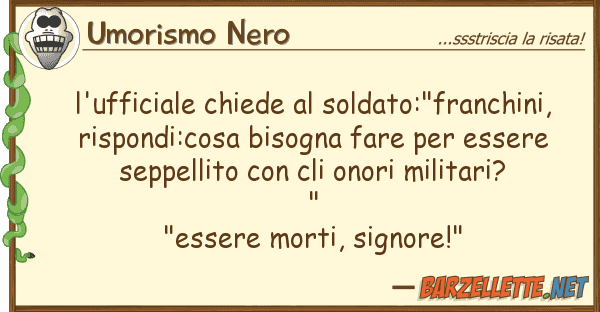 Umorismo Nero l'ufficiale chiede soldato:"franchini