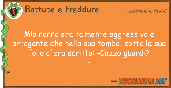Battute e Freddure nonno era talmente aggressivo arro