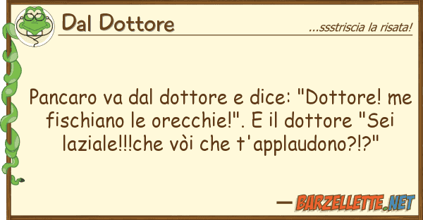 Dal Dottore pancaro va dottore dice: "dottore!