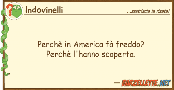Indovinelli perchè america fà freddo? perchè