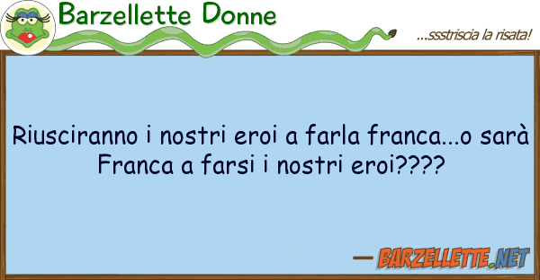 Barzellette Donne riusciranno eroi farla franca