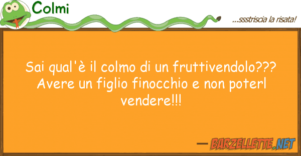 Colmi sai qual'è colmo fruttivendolo