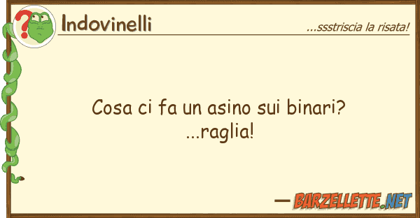 Indovinelli cosa fa asino binari?...raglia