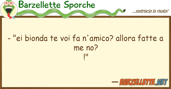 Barzellette Sporche - "ei bionda te fa n'amico? allora f
