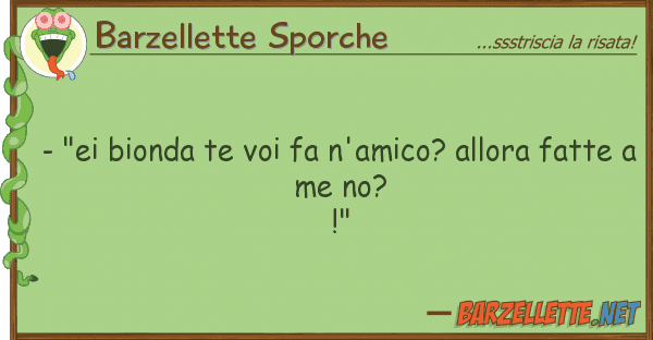 Barzellette Sporche - "ei bionda te fa n'amico? allora f
