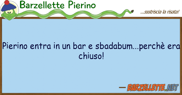 Barzellette Pierino pierino entra bar sbadabum...per