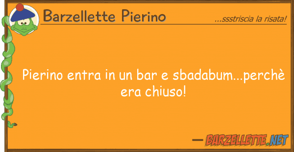 Barzellette Pierino pierino entra bar sbadabum...per