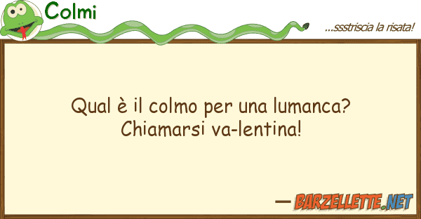 Colmi qual è colmo lumanca? chiama