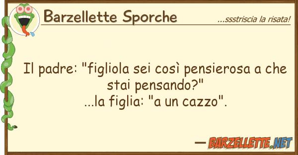 Barzellette Sporche padre: "figliola sei così pensierosa