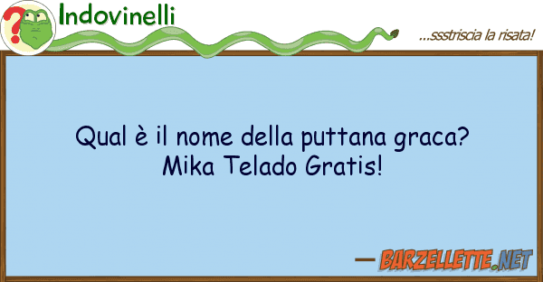 Indovinelli qual è nome puttana graca? mik