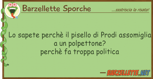 Barzellette Sporche sapete perchè pisello prodi