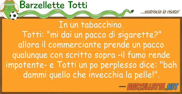 Barzellette Totti tabacchino. totti: "mi pac