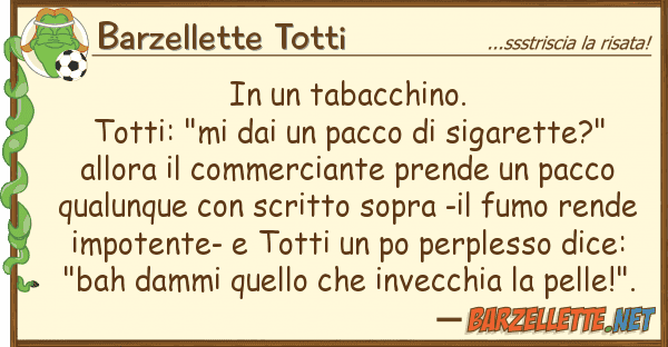 Barzellette Totti tabacchino. totti: "mi pac