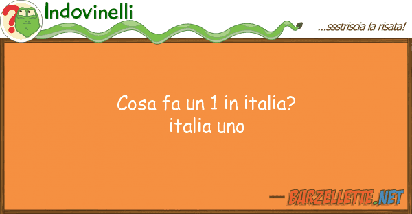 Indovinelli cosa fa 1 italia? italia