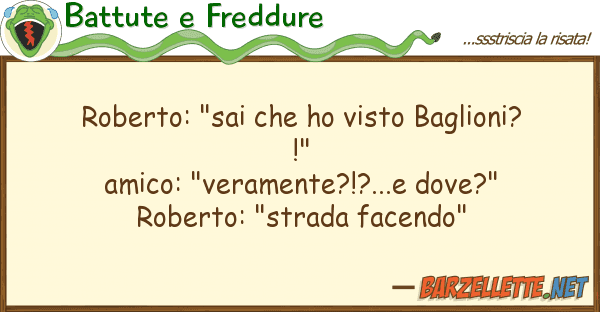 Battute e Freddure roberto: "sai ho visto baglioni?!"