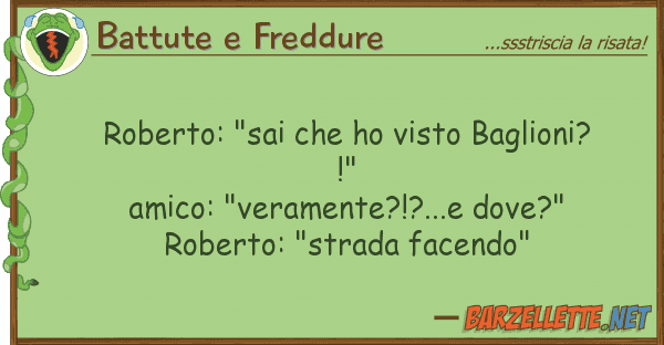 Battute e Freddure roberto: "sai ho visto baglioni?!"