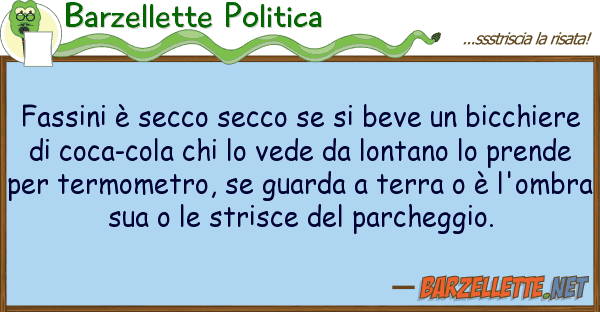 Barzellette Politica fassini è secco secco beve bic