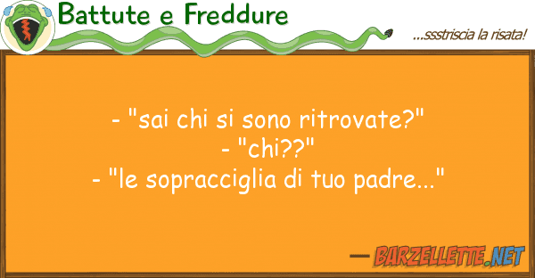 Battute e Freddure - "sai sono ritrovate?" - "chi??