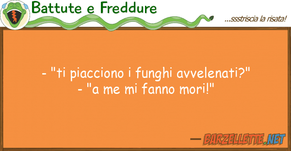 Battute e Freddure - "ti piacciono funghi avvelenati?" -