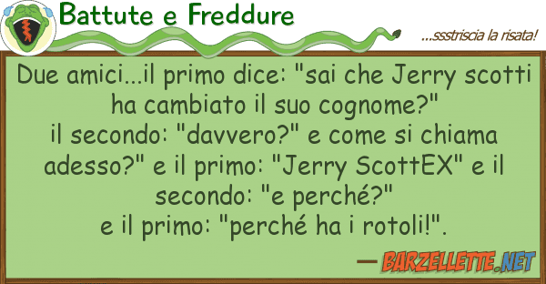 Battute e Freddure due amici...il primo dice: "sai jerr