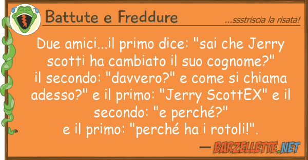 Battute e Freddure due amici...il primo dice: "sai jerr