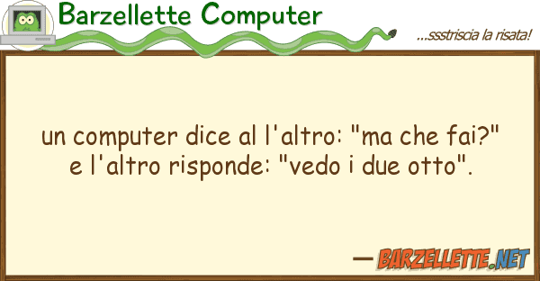 Barzellette Computer computer dice l'altro: "ma fai