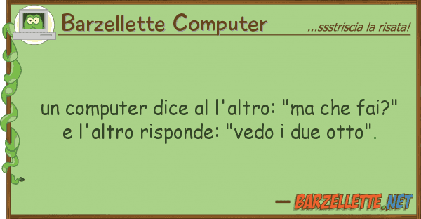 Barzellette Computer computer dice l'altro: "ma fai