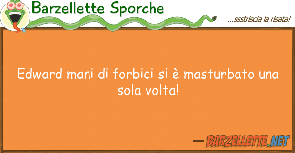 Barzellette Sporche edward mani forbici è masturbato