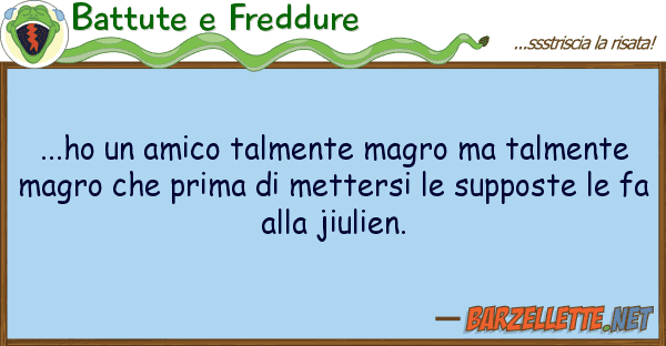 Battute e Freddure ...ho amico talmente magro talment