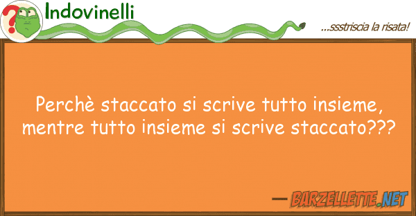 Indovinelli perchè staccato scrive insieme
