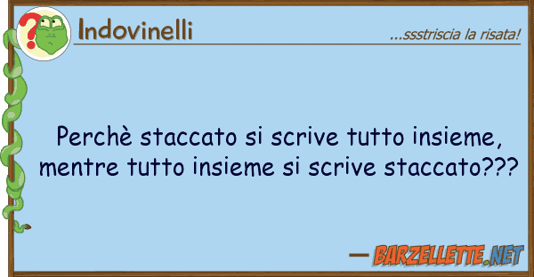 Indovinelli perchè staccato scrive insieme