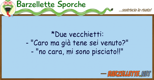 Barzellette Sporche *due vecchietti: - "caro già tene s