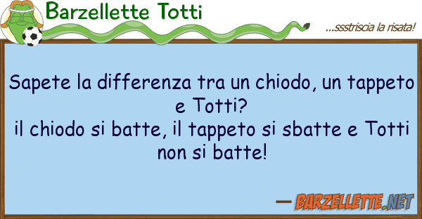 Barzellette Totti sapete differenza chiodo, t